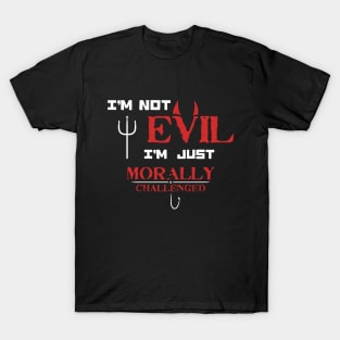 I'm not Evil I'm just Morally Challenged - Funny Saying for Morally Flexible people T-Shirt